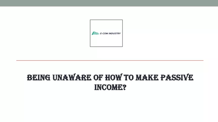 being unaware of how to make passive income