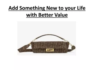 add something new to your life with better value