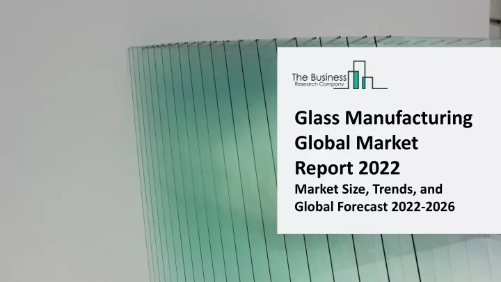 glass manufacturing global market report 2022
