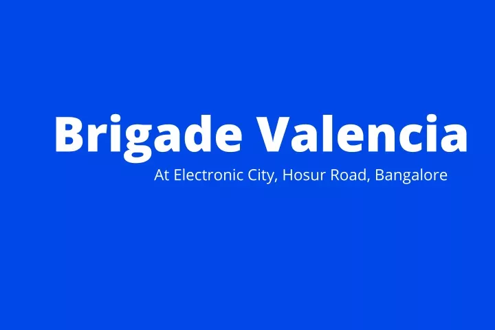 brigade valencia at electronic city hosur road