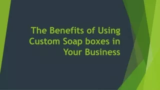 The Benefits of Using Custom Soap boxes in