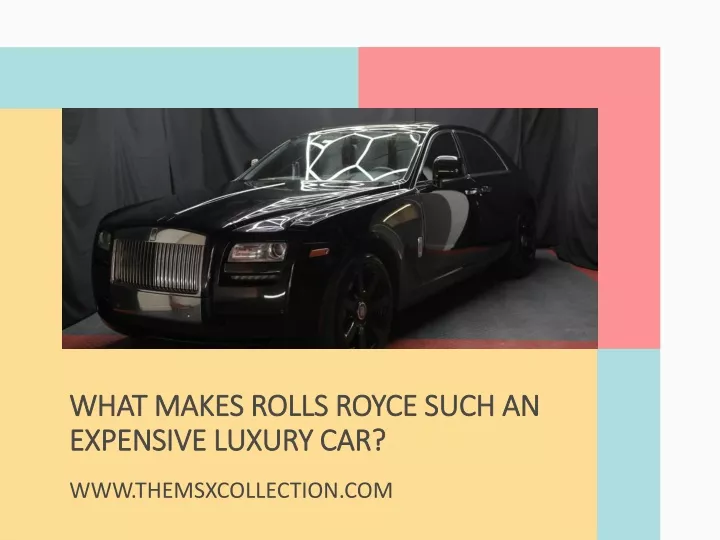 what makes rolls royce such an expensive luxury car