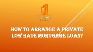 How To Arrange A Private Low Rate Mortgage Loan?