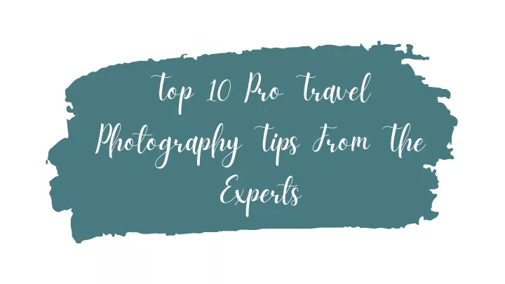 top 10 pro travel photography tips from