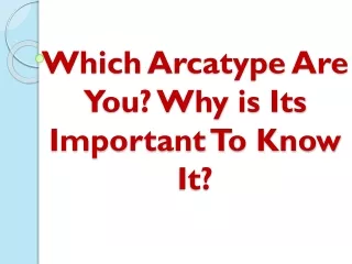 Which Arcatype Are You? Why is Its Important To Know It?