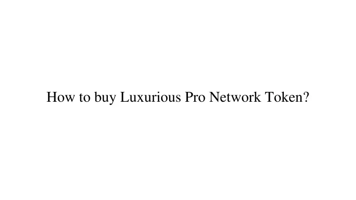 how to buy luxurious pro network token