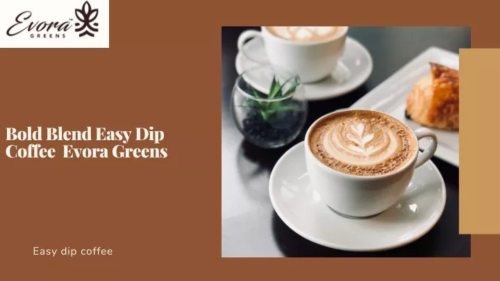 bold blend easy dip coffee evora greens