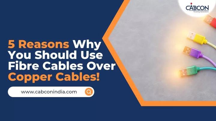 5 reasons why you should use fibre cables over