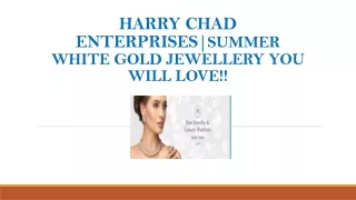 HARRY CHAD ENTERPRISES | SUMMER WHITE GOLD JEWELLERY YOU WILL LOVE!!