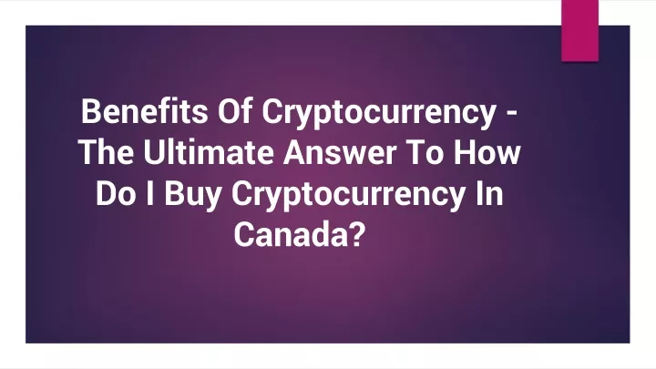 benefits of cryptocurrency the ultimate answer to how do i buy cryptocurrency in canada