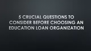 5 Crucial Questions to Consider Before Choosing an Education Loan Organization
