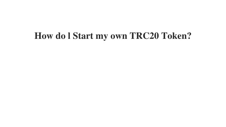 how do l start my own trc20 token