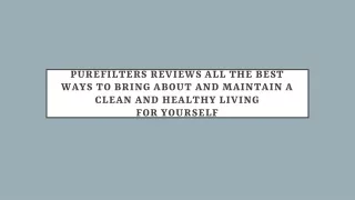 PureFilters Reviews Ways to Bring About and Maintain a Clean & Healthy living