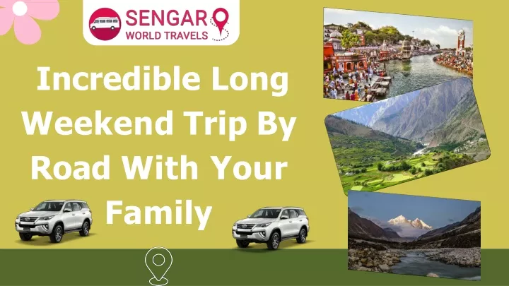 incredible long weekend trip by road with your