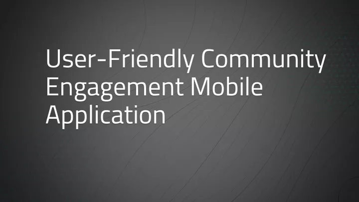 user friendly community engagement mobile application