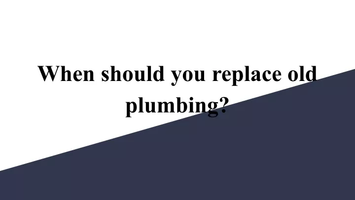 when should you replace old plumbing