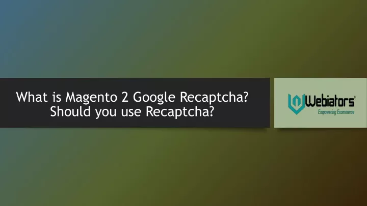 what is magento 2 google recaptcha should you use recaptcha