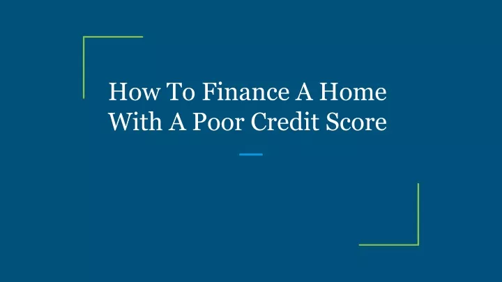 how to finance a home with a poor credit score