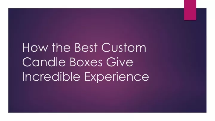 how the best custom candle boxes give incredible experience
