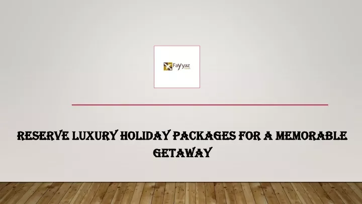 reserve luxury holiday packages for a memorable getaway