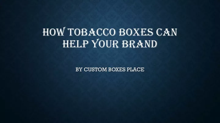 how tobacco boxes can help your brand