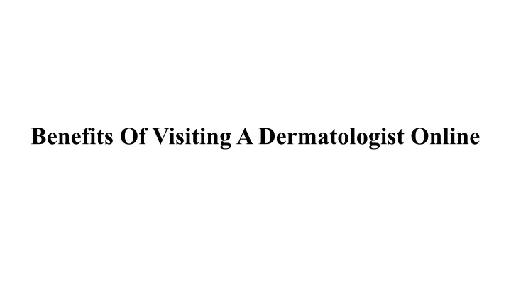 benefits of visiting a dermatologist online