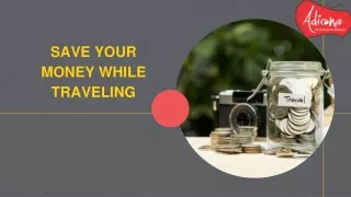 SAVE YOUR MONEY WHILE TRAVELING