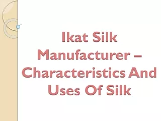 Ikat Silk Manufacturer – Characteristics And Uses Of Silk