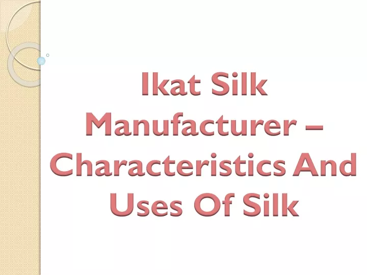 ikat silk manufacturer characteristics and uses of silk