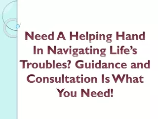 Need A Helping Hand In Navigating Life’s Troubles Guidance and Consultation Is What You Need!