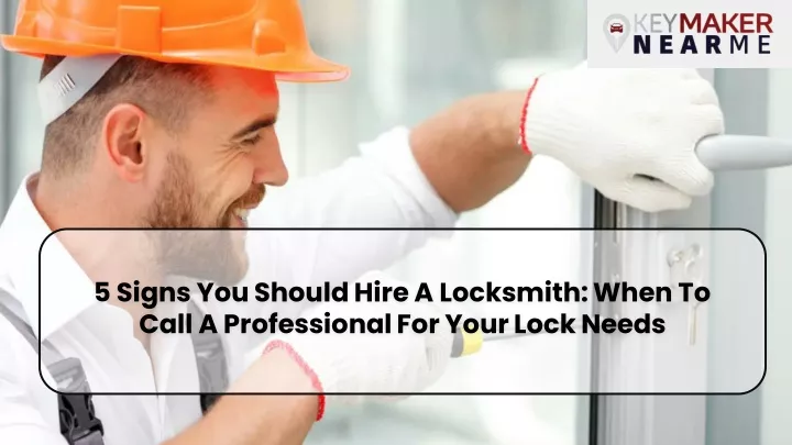5 signs you should hire a locksmith when to call