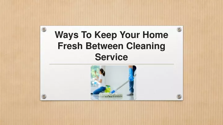ways to keep your home fresh between cleaning service
