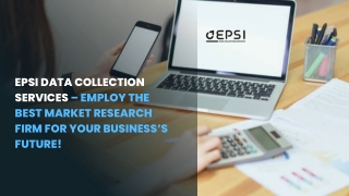 EPSI Data Collection Services – Employ The Best Market Research Firm For Your Business’s Future!