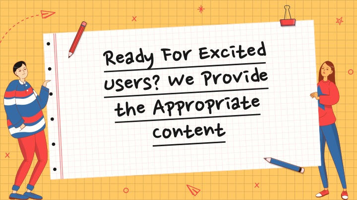 ready for excited users we provide the appropriate content