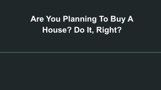 Are You Planning To Buy A House? Do It, Right?