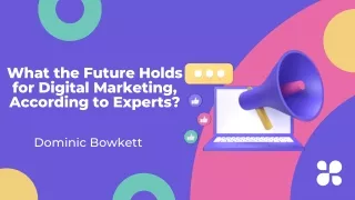 Dominic Bowkett | How Experts See the Future of Digital Marketing?