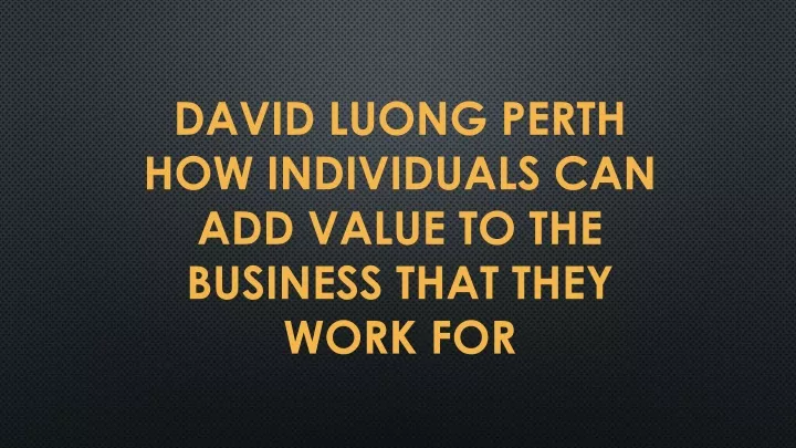 david luong perth how individuals can add value to the business that they work for