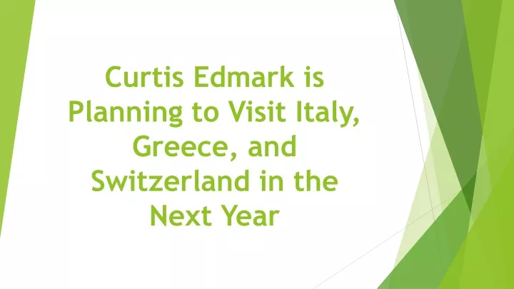 curtis edmark is planning to visit italy greece and switzerland in the next year