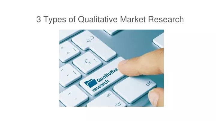 3 types of qualitative market research