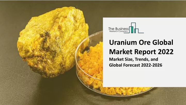 uranium ore global market report 2022 market size