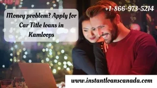 Don't delay! Apply Car Title Loans Kamloops  1-866-973-5214