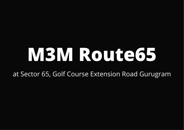 m3m route65 at sector 65 golf course extension