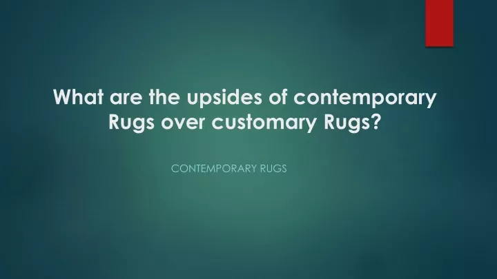 what are the upsides of contemporary rugs over customary rugs