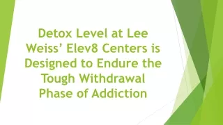 Detox Level at Lee Weiss’ Elev8 Centers is Designed to Endure the Tough Withdrawal Phase of Addiction