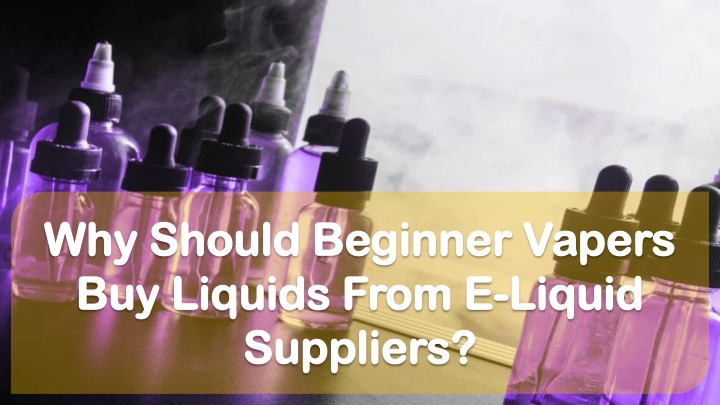 why should beginner vapers buy liquids from