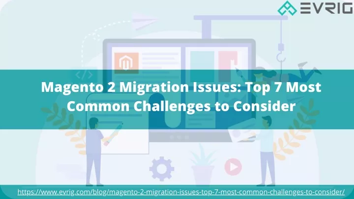 magento 2 migration issues top 7 most common