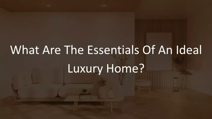 what are the essentials of an ideal luxury home