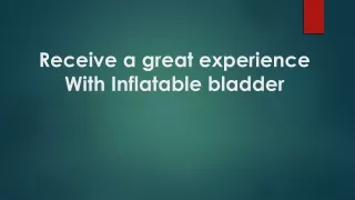 receive a great experience with inflatable bladder