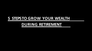 5 Steps to Grow Your Wealth During Retirement
