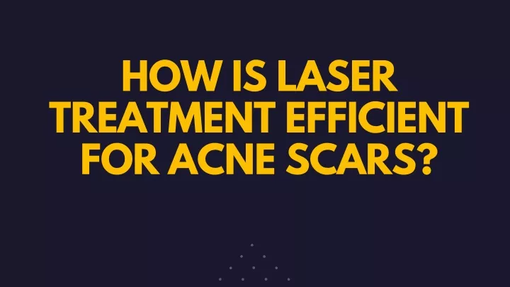 how is laser treatment efficient for acne scars
